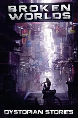 Lumi frânte: Povestiri distopice - Broken Worlds: Dystopian Stories