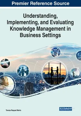 Înțelegerea, implementarea și evaluarea managementului cunoștințelor în mediul de afaceri - Understanding, Implementing, and Evaluating Knowledge Management in Business Settings