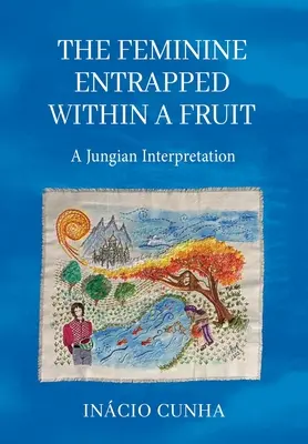 Femininul prins într-un fruct: O interpretare jungiană - The Feminine Entrapped Within a Fruit: A Jungian Interpretation