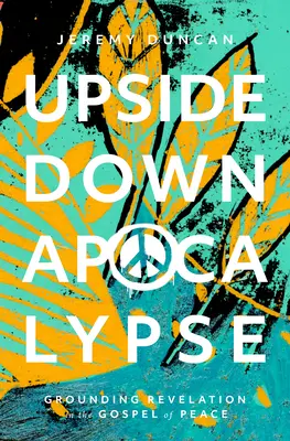 Apocalipsa întoarsă pe dos: Fundamentarea revelației în Evanghelia păcii - Upside-Down Apocalypse: Grounding Revelation in the Gospel of Peace