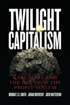 Capitalismul crepuscular: Karl Marx și decăderea sistemului de profit - Twilight Capitalism: Karl Marx and the Decay of the Profit System