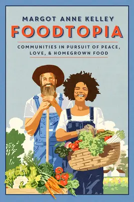 Foodtopia: Comunități în căutarea păcii, a iubirii și a hranei cultivate acasă - Foodtopia: Communities in Pursuit of Peace, Love, & Homegrown Food