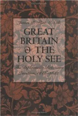 Marea Britanie și Sfântul Scaun: Problema relațiilor diplomatice, 1846-1852 - Great Britain and the Holy See: The Diplomatic Relations Question, 1846-1852