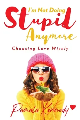 Nu mai fac prostii: Alegerea înțeleaptă a iubirii - I'm Not Doing Stupid Anymore: Choosing Love Wisely