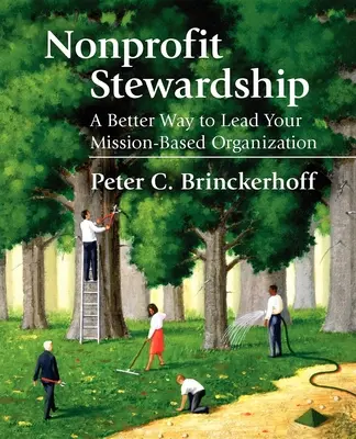 Stewardship nonprofit: O modalitate mai bună de a vă conduce organizația bazată pe misiune - Nonprofit Stewardship: A Better Way to Lead Your Mission-Based Organization