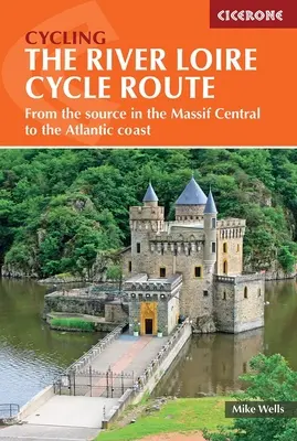 Ruta ciclabilă a râului Loire: De la izvor în Masivul Central până la coasta Atlanticului - The River Loire Cycle Route: From the Source in the Massif Central to the Atlantic Coast