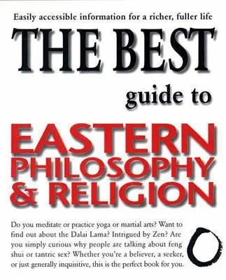 Cel mai bun ghid pentru filosofia și religia orientală: Informații ușor accesibile pentru o viață mai bogată și mai deplină - The Best Guide to Eastern Philosophy and Religion: Easily Accessible Information for a Richer, Fuller Life