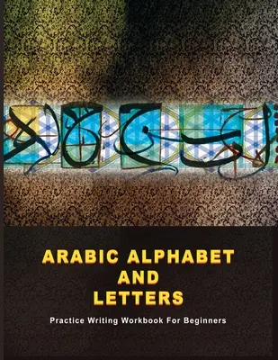Alfabetul și literele arabe: Carte de lucru de scriere practică pentru începători - Arabic Alphabet and Letters: Practice Writing Workbook For Beginners