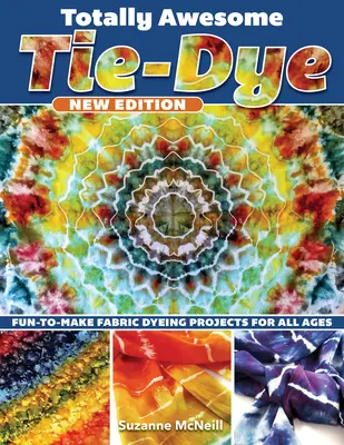 Totally Awesome Tie-Dye, ediție nouă: Proiecte distractive de vopsit țesături pentru toate vârstele - Totally Awesome Tie-Dye, New Edition: Fun-To-Make Fabric Dyeing Projects for All Ages