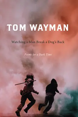 Privind cum un bărbat rupe spatele unui câine: Poezii pentru o perioadă întunecată - Watching a Man Break a Dog's Back: Poems for a Dark Time
