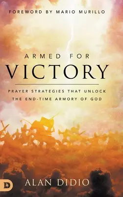 Înarmați pentru victorie: Strategii de rugăciune care deblochează arsenalul lui Dumnezeu din vremea sfârșitului - Armed for Victory: Prayer Strategies That Unlock the End-Time Armory of God