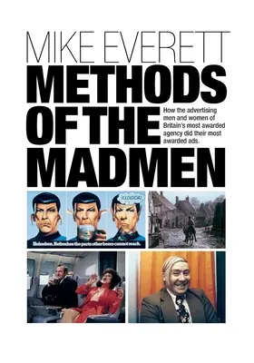 Methods of the Madmen: Cum au realizat reclamele cele mai premiate oamenii și femeile de publicitate ai celei mai premiate agenții din Marea Britanie - Methods of the Madmen: How the advertising men and women of Britain's most awarded agency did their most awarded ads