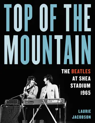 Top of the Mountain: The Beatles la Shea Stadium 1965 - Top of the Mountain: The Beatles at Shea Stadium 1965