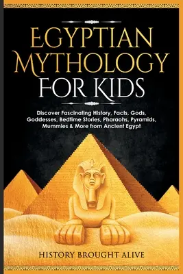 Mitologie egipteană pentru copii: Descoperiți istorie fascinantă, fapte, zei, zeițe, povești de adormit copiii, faraoni, piramide, mumii și multe altele din antichitate - Egyptian Mythology For Kids: Discover Fascinating History, Facts, Gods, Goddesses, Bedtime Stories, Pharaohs, Pyramids, Mummies & More from Ancient