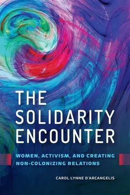 The Solidarity Encounter: Femeile, activismul și crearea de relații necolonizatoare - The Solidarity Encounter: Women, Activism, and Creating Non-Colonizing Relations