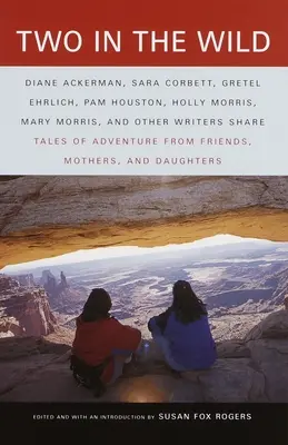 Două în sălbăticie: Povești de aventură de la prietene, mame și fiice - Two in the Wild: Tales of Adventure from Friends, Mothers, and Daughters