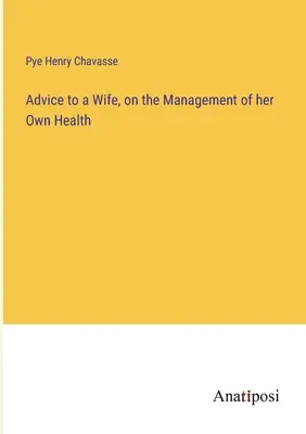 Sfaturi pentru o soție, cu privire la gestionarea propriei sănătăți - Advice to a Wife, on the Management of her Own Health