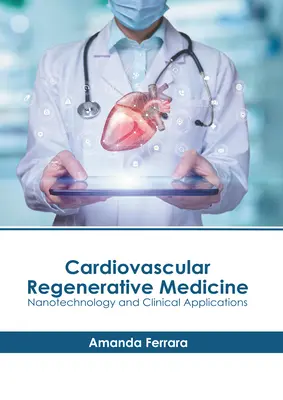 Medicina regenerativă cardiovasculară: Nanotehnologie și aplicații clinice - Cardiovascular Regenerative Medicine: Nanotechnology and Clinical Applications