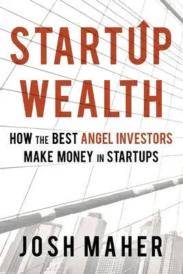 Startup Wealth: Cum cei mai buni investitori Angel fac bani în startup-uri - Startup Wealth: How The Best Angel Investors Make Money In Startups