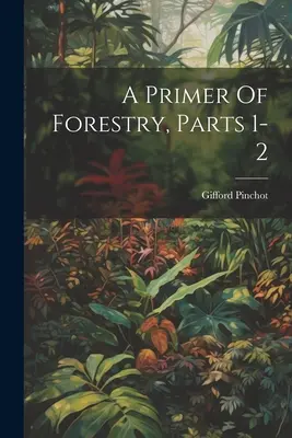 Un abecedar de silvicultură, părțile 1-2 - A Primer Of Forestry, Parts 1-2