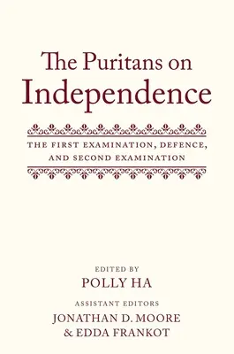 Puritanii despre independență: Prima examinare, apărarea și a doua examinare: The First Examination, Defence, and Second Examination - The Puritans on Independence: The First Examination, Defence, and Second Examination