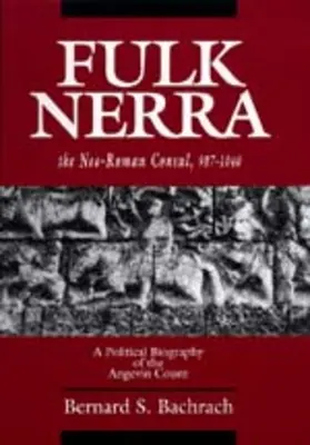 Fulk Nerra, consulul neo-roman 987-1040: o biografie politică a contelui angevin - Fulk Nerra, the Neo-Roman Consul 987-1040: A Political Biography of the Angevin Count