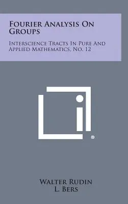 Analiza Fourier pe grupuri: Interscience Tracts in Pure and Applied Mathematics, nr. 12 - Fourier Analysis on Groups: Interscience Tracts in Pure and Applied Mathematics, No. 12