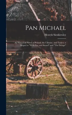Pan Michael: Un roman istoric din Polonia, Ucraina și Turcia; o continuare la Cu foc și sabie” și «The Deluge»” - Pan Michael: An Historical Novel of Poland, the Ukraine, and Turkey; a Sequel to With Fire and Sword