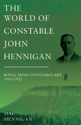 Lumea of Constable John Hennigan, Royal Irish Constabulary 1912 - 1922 - The World of Constable John Hennigan, Royal Irish Constabulary 1912 - 1922