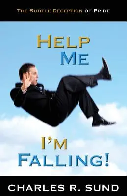 Ajutați-mă, cad! Decepția subtilă a mândriei - Help Me I'm Falling!: The Subtle Deception of Pride