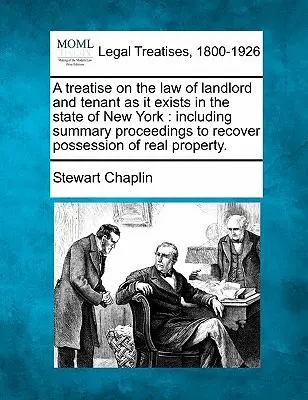 Tratat de drept al proprietarilor și chiriașilor, astfel cum există în statul New York: inclusiv proceduri sumare de recuperare a posesiei bunurilor imobile - A treatise on the law of landlord and tenant as it exists in the state of New York: including summary proceedings to recover possession of real proper