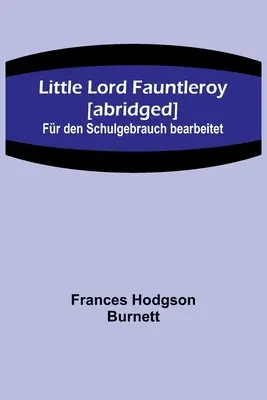 Micul lord Fauntleroy [abreviat]: Fr den Schulgebrauch bearbeitet - Little Lord Fauntleroy [abridged]: Fr den Schulgebrauch bearbeitet