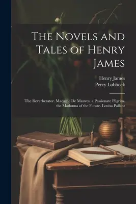 Romanele și povestirile lui Henry James: The Reverberator. Madame De Mauves. a Passionate Pilgrim. the Madonna of the Future. Louisa Pallant - The Novels and Tales of Henry James: The Reverberator. Madame De Mauves. a Passionate Pilgrim. the Madonna of the Future. Louisa Pallant
