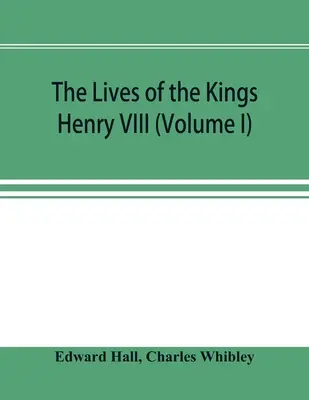 Viețile regilor; Henric al VIII-lea (Volumul I) - The Lives of the Kings; Henry VIII (Volume I)