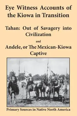 Relatări ale martorilor oculari despre Kiowa în tranziție: Tahan - De la sălbăticie la civilizație și Andele, sau captivul mexican-kiowa - Eye Witness Accounts of the Kiowa in Transition: Tahan - Out of Savagery Into Civilization and Andele, or the Mexican-Kiowa Captive