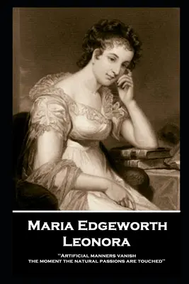 Maria Edgeworth - Leonora: „Manierele artificiale dispar în momentul în care pasiunile naturale sunt atinse«» - Maria Edgeworth - Leonora: 'Artificial manners vanish the moment the natural passions are touched''