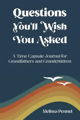 Questions You'll Wish You Asked (Întrebări pe care ai vrea să ți le pui): A Time Capsule Journal for Grandfathers and Grandchildren - Questions You'll Wish You Asked: A Time Capsule Journal for Grandfathers and Grandchildren