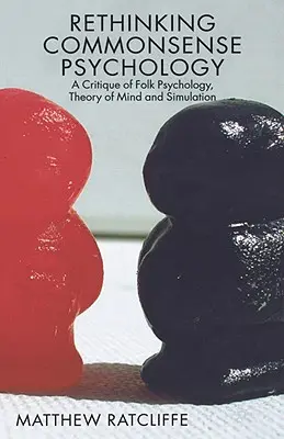 Rethinking Commonsense Psychology: O critică a psihologiei populare, a teoriei minții și a simulării - Rethinking Commonsense Psychology: A Critique of Folk Psychology, Theory of Mind and Simulation