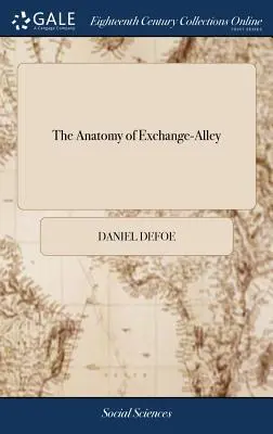 The Anatomy of Exchange-Alley: Or, a System of Stock-jobbing. Dovedind că această meserie scandaloasă, așa cum se desfășoară în prezent, este vicleană din punct de vedere privat - The Anatomy of Exchange-Alley: Or, a System of Stock-jobbing. Proving That Scandalous Trade, as it is now Carry'd on, to be Knavish in its Private Pr