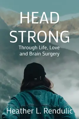 Head Strong: Prin viață, dragoste și operație pe creier - Head Strong: Through Life, Love, and Brain Surgery