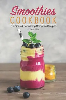 Smoothies Cookbook: Rețete delicioase și răcoritoare de smoothie-uri - Smoothies Cookbook: Delicious & Refreshing Smoothie Recipes