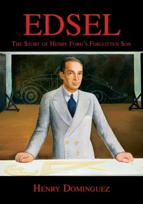 Edsel - Povestea fiului uitat al lui Henry Ford - Edsel-The Story of Henry Ford's Forgotten Son