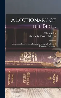 Un dicționar al Bibliei: Cuprinzând antichitățile, biografia, geografia, istoria naturală și literatura sa - A Dictionary of the Bible: Comprising Its Antiquities, Biography, Geography, Natural History and Literature