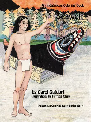 Seawolf: An Indigenous Coloring Book No. 4- Construirea unui canoe - Seawolf: An Indigenous Coloring Book No. 4- Building a Canoe