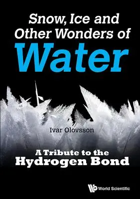 Zăpadă, gheață și alte minuni ale apei: Un omagiu adus legăturii de hidrogen - Snow, Ice and Other Wonders of Water: A Tribute to the Hydrogen Bond