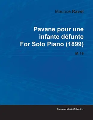 Pavane Pour Une Infante Dfunte de Maurice Ravel pentru pian solo (1899) M.19 - Pavane Pour Une Infante Dfunte by Maurice Ravel for Solo Piano (1899) M.19