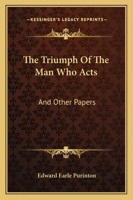 Triumful omului care acționează: And Other Papers - The Triumph Of The Man Who Acts: And Other Papers