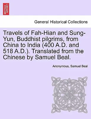 Călătoriile lui Fah-Hian și Sung-Yun, pelerini budiști, din China în India (400 d.Hr. și 518 d.Hr.). Tradusă din chineză de Samuel Beal. - Travels of Fah-Hian and Sung-Yun, Buddhist Pilgrims, from China to India (400 A.D. and 518 A.D.). Translated from the Chinese by Samuel Beal.