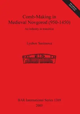 Fabricarea pieptenilor în Novgorodul medieval (950-1450): O industrie în tranziție - Comb-Making in Medieval Novgorod (950-1450): An industry in transition