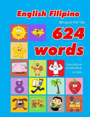 English - Filipino Bilingual First Top 624 Words Educational Activity Book for Kids: Easy vocabulary learning flashcards best for infants babies toddl